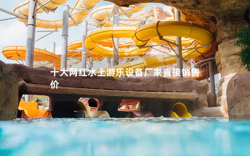 十大網紅水上游樂設備廠家直接銷售價 十大網紅水上游樂設備廠家直接銷售價