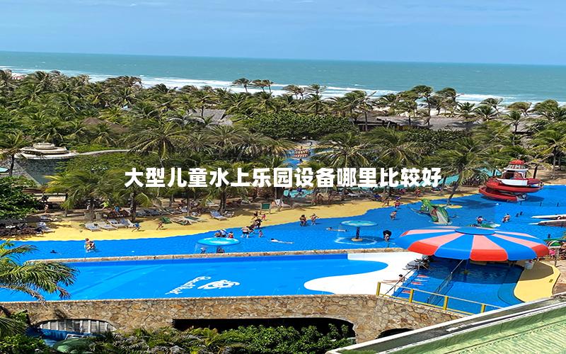 大型兒童水上樂(lè)園設(shè)備哪里比較好