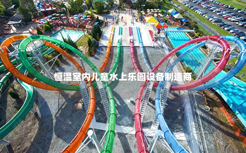 恒溫室內兒童水上樂園設備制造商