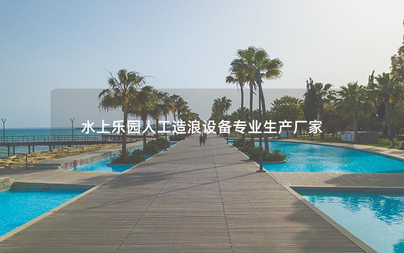 水上樂園人工造浪設備專業生產廠家 水上樂園人工造浪設備專業生產廠家