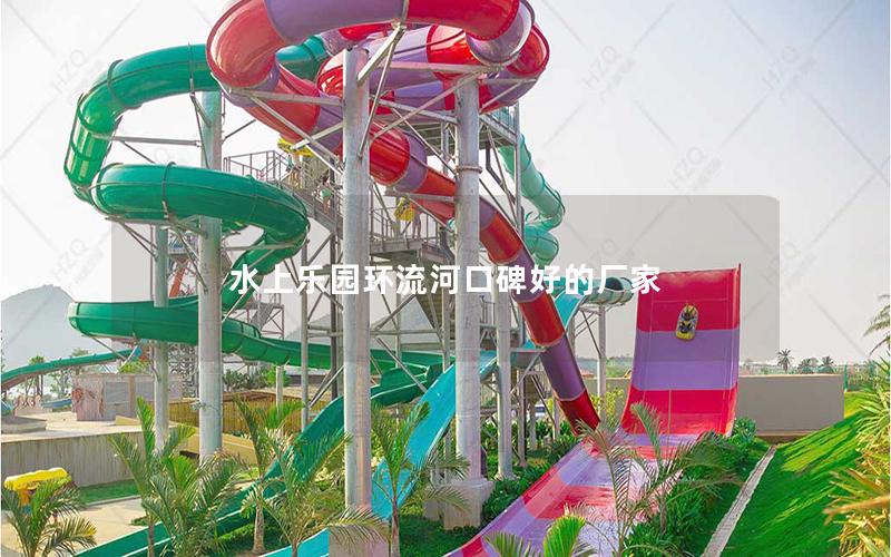水上樂園環(huán)流河口碑好的廠家 水上樂園環(huán)流河口碑好的廠家
