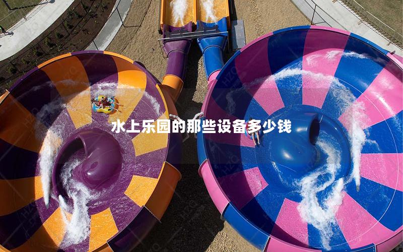 水上樂園的那些設備多少錢 水上樂園的那些設備多少錢