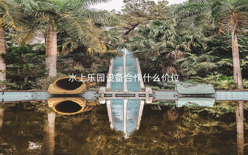 水上樂園設備合作什么價位 水上樂園設備合作什么價位