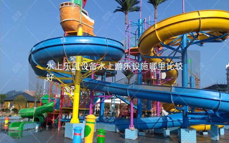 水上樂園設備水上游樂設施哪里比較好 水上樂園設備水上游樂設施哪里比較好
