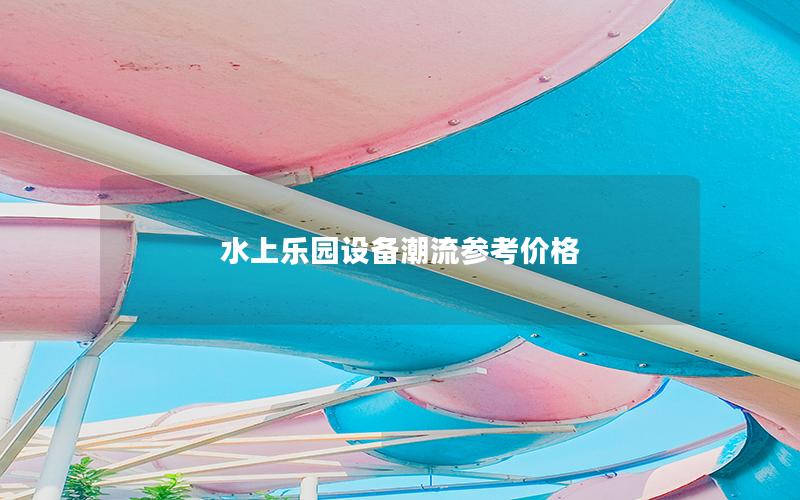 水上樂園設(shè)備潮流參考價格