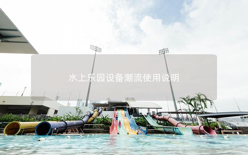 水上樂園設備潮流使用說明 水上樂園設備潮流使用說明
