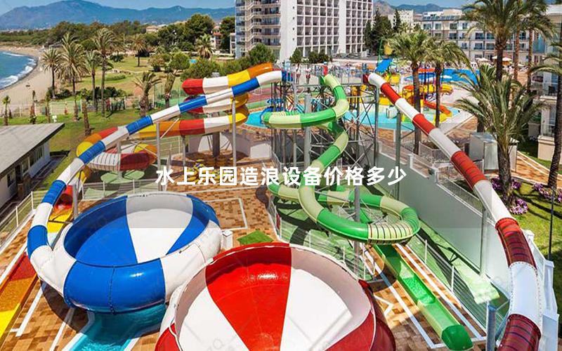 水上樂園造浪設(shè)備價(jià)格多少 水上樂園造浪設(shè)備價(jià)格多少