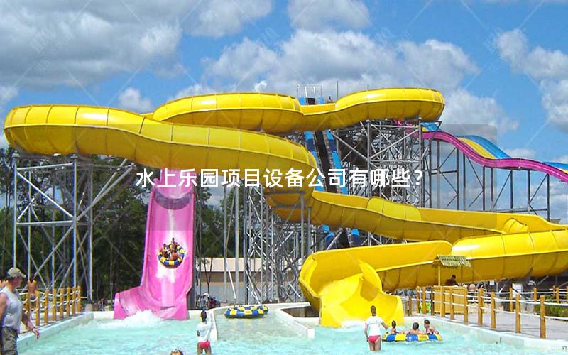 水上樂園項目設(shè)備公司有哪些？