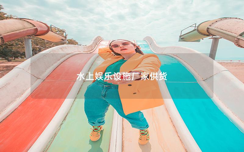 水上娛樂(lè)設(shè)施廠家供貨
