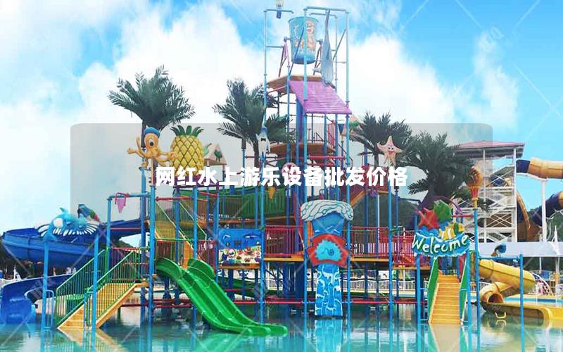 網(wǎng)紅水上游樂(lè)設(shè)備批發(fā)價(jià)格